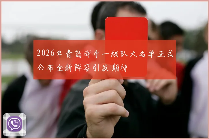 2026年青岛海牛一线队大名单正式公布全新阵容引发期待