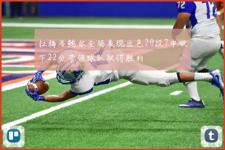 拉梅洛鲍尔全场表现出色20投7中砍下22分带领球队取得胜利